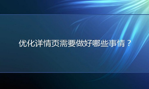 淘宝代运营：优化详情页要做好哪些内容!