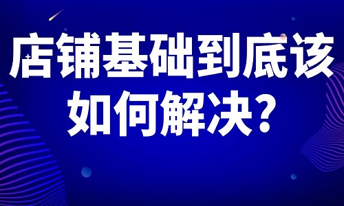 淘宝代运营：网店的店铺基础到底该如何解决?
