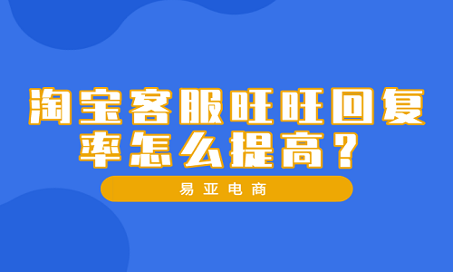 淘宝客服旺旺回复率怎么提高？