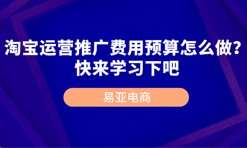 淘宝运营推广费用预算怎么做？