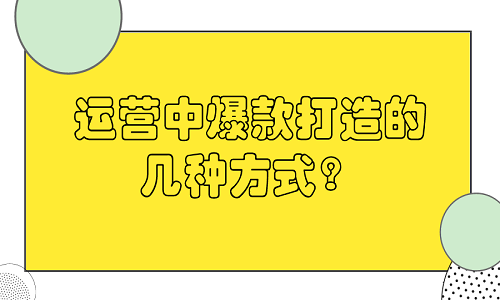 淘宝代运营：运营中爆款打造的几种方式？